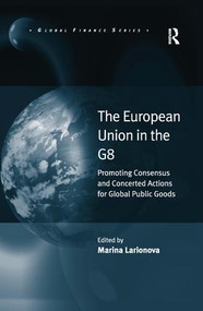 The European Union in the G8 (Promoting Consensus and Concerted Actions for Global Public Goods) by Marina Larionova, 9781138279186