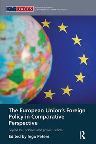 The European Union's Foreign Policy in Comparative Perspective (Beyond the “Actorness and Power” Debate) by Ingo Peters, 9781138309920