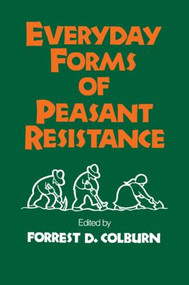 Everyday Forms of Peasant Resistance by Forrest D. Colburn, 9780873326223