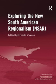 Exploring the New South American Regionalism (NSAR) by Ernesto Vivares, 9781138270497