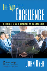 The Façade of Excellence (Defining a New Normal of Leadership) by John Dyer, 9780367145330