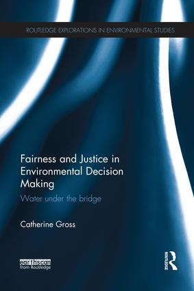 Fairness and Justice in Environmental Decision Making (Water Under the Bridge) by Catherine Gross, 9781138686755