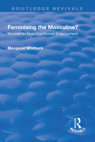 Feminising the Masculine?: Women in Non-traditional Employment (Women in Non-traditional Employment) by Margaret Whittock, 9781138701168