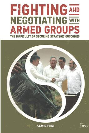 Fighting and Negotiating with Armed Groups (The Difficulty of Securing Strategic Outcomes) by Samir Puri, 9781138238565