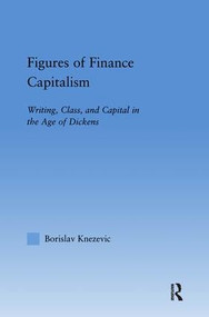 Figures of Finance Capitalism (Writing, Class and Capital in Mid-Victorian Narratives) by Borislav Knezevic, 9781138868632