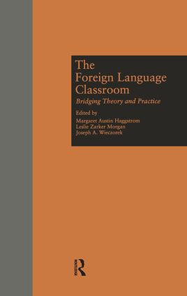 The Foreign Language Classroom (Bridging Theory and Practice) by Margaret A Haggstrom, Leslie Z. Morgan, Joseph A. Wieczorek, 9781138974487