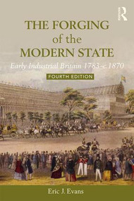 The Forging of the Modern State (Early Industrial Britain, 1783-c.1870) by Eric J. Evans, 9781138243507