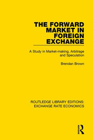The Forward Market in Foreign Exchange (A Study in Market-making, Arbitrage and Speculation) by Brendan Brown, 9781138633001
