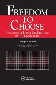 Freedom to Choose (How to Make End-of-life Decisions on Your Own Terms) by Burnell Burnell, Dale Lund, 9780415784542