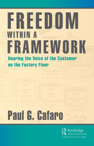 Freedom Within a Framework (Hearing the Voice of the Customer on the Factory Floor) by Paul Cafaro, 9780367085773