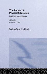 The Future of Physical Education (Building a New Pedagogy) by Anthony Laker, 9781138974876