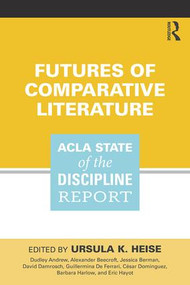 Futures of Comparative Literature (ACLA State of the Discipline Report) by Ursula Heise, 9781138293342