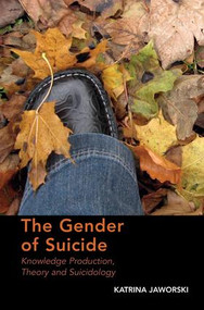 The Gender of Suicide (Knowledge Production, Theory and Suicidology) by Katrina Jaworski, 9781138279094