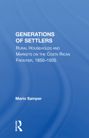Generations of Settlers (Rural Households and Markets on the Costa Rican Frontier, 1850-1935) - 9780367165567 by Mario Samper, 9780367165567