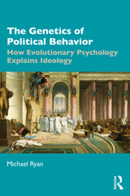 The Genetics of Political Behavior (How Evolutionary Psychology Explains Ideology) by Michael Ryan, 9780367568559