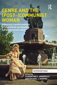 Genre and the (Post-)Communist Woman (Analyzing Transformations of the Central and Eastern European Female Ideal) by Florentina C.Andreescu, Michael Shapiro, 9781138287983