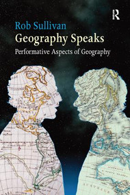Geography Speaks: Performative Aspects of Geography by Rob Sullivan, 9781138253742