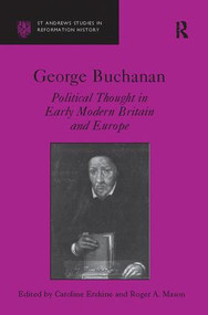 George Buchanan (Political Thought in Early Modern Britain and Europe) by Caroline Erskine, Roger A. Mason, 9781138116900