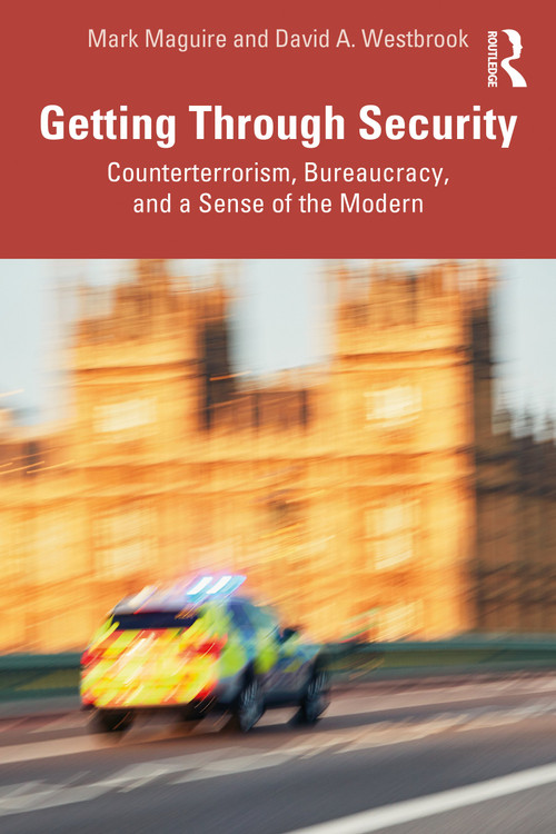 Getting Through Security (Counterterrorism, Bureaucracy, and a Sense of the Modern) by Mark Maguire, David A. Westbrook, 9780367613020