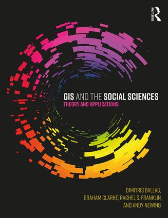 GIS and the Social Sciences (Theory and Applications) by Dimitris Ballas, Graham Clarke, Rachel Franklin, Andy Newing, 9781138785120