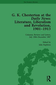 G K Chesterton at the Daily News, Part I, vol 4 (Literature, Liberalism and Revolution, 1901-1913) by Julia Stapleton, 9781138753723