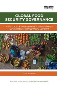 Global Food Security Governance (Civil society engagement in the reformed Committee on World Food Security) by Jessica Duncan, 9781138574861