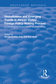 Globalization and Emerging Trends in African States' Foreign Policy-Making Process (A Comparative Perspective of Southern Africa) - 9781138726093 by Rok Ajulu, Korwa Gombe Adar, 9781138726093