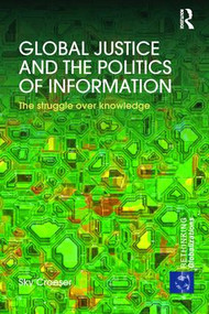 Global Justice and the Politics of Information (The struggle over knowledge) by Sky Croeser, 9781138288003