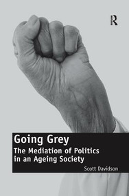 Going Grey (The Mediation of Politics in an Ageing Society) by Scott Davidson, 9781138278981