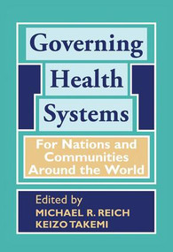 Governing Health Systems (For Nations and Communities Around the World) by Michael R. Reich, Keizo Takemi, 9781942108009