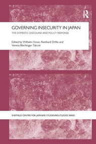 Governing Insecurity in Japan (The Domestic Discourse and Policy Response) by Wilhelm Vosse, Reinhard Drifte, Verena Blechinger-Talcott, 9781138629127