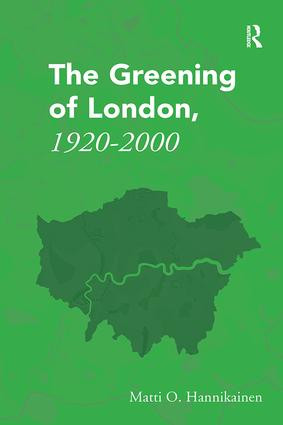 The Greening of London, 1920-2000 by Matti O. Hannikainen, 9781138307186