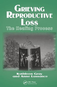 Grieving Reproductive Loss (The Healing Process) by Kathleen Gray, Anne Lassance, 9780415784771