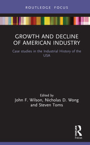 Growth and Decline of American Industry (Case studies in the Industrial History of the USA) by John F. Wilson, Nicholas Wong, Steven Toms, 9780367024093