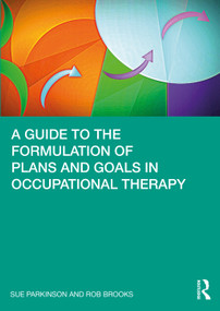 A Guide to the Formulation of Plans and Goals in Occupational Therapy by Sue Parkinson, Rob Brooks, 9780367494704