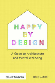 Happy by Design (A Guide to Architecture and Mental Wellbeing) by Ben Channon, 9781859468784