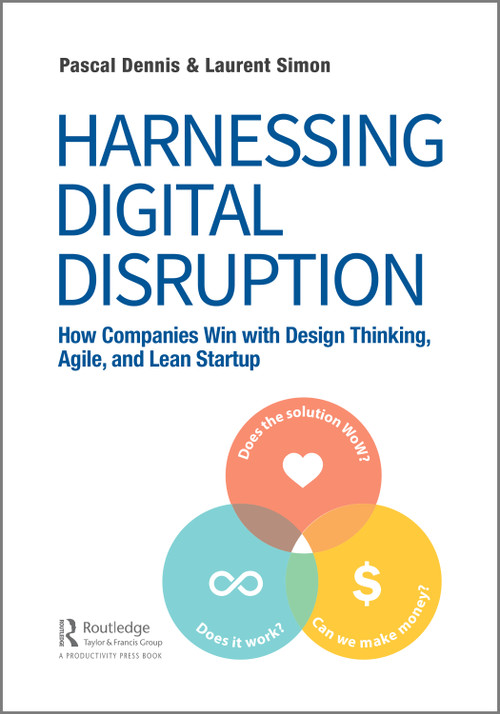 Harnessing Digital Disruption (How Companies Win with Design Thinking, Agile, and Lean Startup) by Pascal Dennis, Laurent Simon, 9781138323209