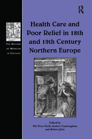 Health Care and Poor Relief in 18th and 19th Century Northern Europe by Ole Peter Grell, Andrew Cunningham, 9781138263406