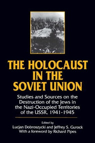 The Holocaust in the Soviet Union (Studies and Sources on the Destruction of the Jews in the Nazi-occupied Territories of the USSR, 1941-45) by Lucjan Dobroszycki, Jeffery S. Gurock, 9781563241741