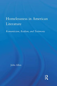 Homelessness in American Literature (Romanticism, Realism and Testimony) by John Allen, 9781138868908