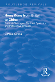 Hong Kong from Britain to China (Political Cleavages, Electoral Dynamics and Institutional Changes) - 9781138700345 by Li Pang-Kwong, 9781138700345