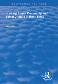 Housing, Home Ownership and Social Change in Hong Kong by James Lee, 9781138340626