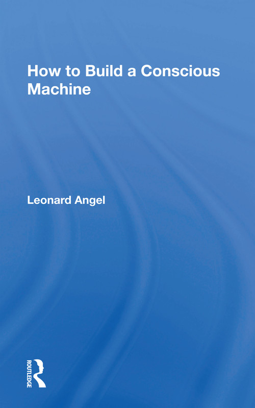 How to Build a Conscious Machine - 9780367153267 by Leonard Angel, 9780367153267
