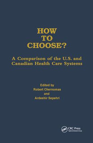 How to Choose? (A Comparison of the U.S. and Canadian Health Care Systems) by Robert Chernomas, Ardeshir Sepehri, 9780415783880