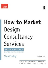 How to Market Design Consultancy Services (Finding, Winning, Keeping and Developing Clients) by Shan Preddy, 9780566085949