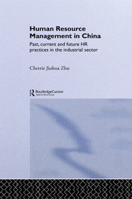 Human Resource Management in China (Past, Current and Future HR Practices in the Industrial Sector) by Cherrie Jiuhua Zhu, 9780415648387