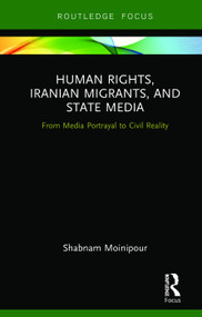 Human Rights, Iranian Migrants, and State Media (From Media Portrayal to Civil Reality) by Shabnam Moinipour, 9780367023270