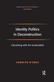 Identity Politics in Deconstruction (Calculating with the Incalculable) by Carolyn D'Cruz, 9781138278387