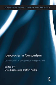 Ideocracies in Comparison (Legitimation - Cooptation - Repression) by Uwe Backes, Steffen Kailitz, 9780815348337