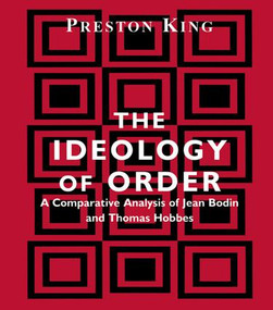 The Ideology of Order (A Comparative Analysis of Jean Bodin and Thomas Hobbes) by Preston King, 9781138992351